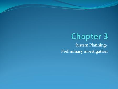 System Planning- Preliminary investigation