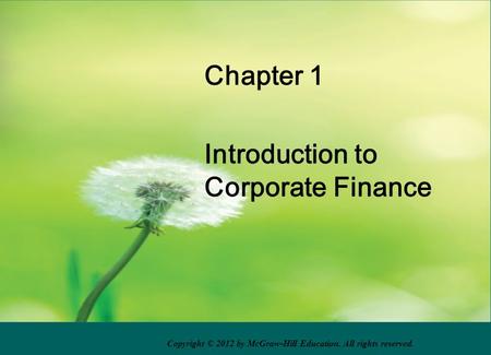 Chapter 1 Introduction to Corporate Finance Copyright © 2012 by McGraw-Hill Education. All rights reserved.
