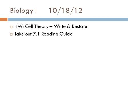 Biology I10/18/12  HW: Cell Theory – Write & Restate  Take out 7.1 Reading Guide.