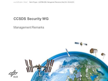 CCSDS Security WG Management Remarks Martin Pilgram - DLR RB-KOB > Management Remarks on Sec WG > 15-04-2013www.DLR.de/rb Slide 1.
