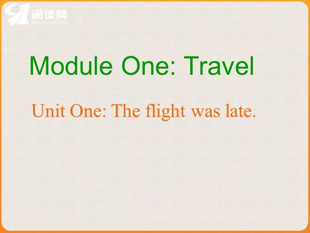 Module One: Travel Unit One: The flight was late..