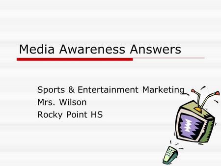 Media Awareness Answers Sports & Entertainment Marketing Mrs. Wilson Rocky Point HS.