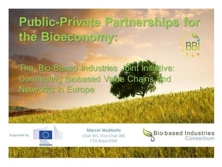 Supported by Public-Private Partnerships for the Bioeconomy: The Bio-Based Industries Joint Initiative: Connecting Biobased Value Chains and Networks in.