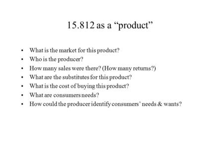 15.812 as a “product” What is the market for this product? Who is the producer? How many sales were there? (How many returns?) What are the substitutes.