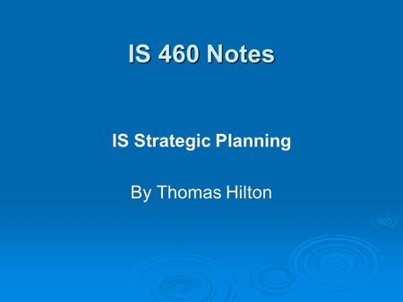 IS 460 Notes IS Strategic Planning By Thomas Hilton.