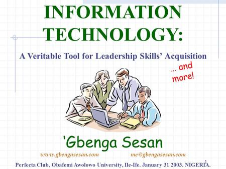 1 INFORMATION TECHNOLOGY: A Veritable Tool for Leadership Skills’ Acquisition ‘Gbenga Sesan Perfecta Club, Obafemi.