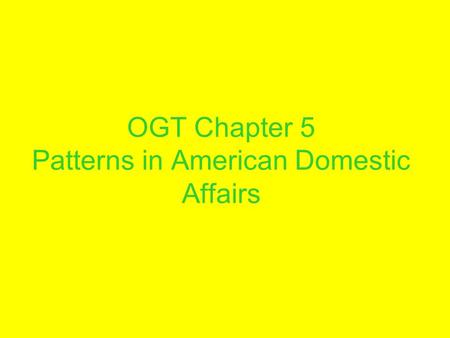 OGT Chapter 5 Patterns in American Domestic Affairs.