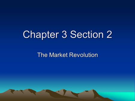 Chapter 3 Section 2 The Market Revolution.