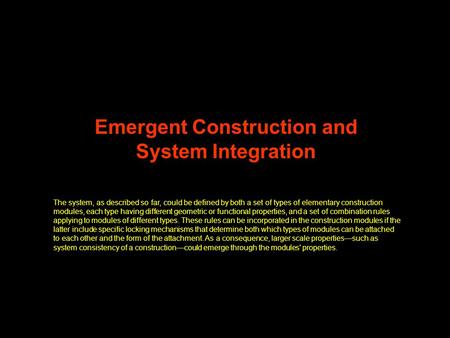 Emergent Construction and System Integration The system, as described so far, could be defined by both a set of types of elementary construction modules,