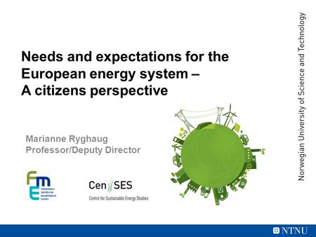 Needs and expectations for the European energy system – A citizens perspective Marianne Ryghaug Professor/Deputy Director.