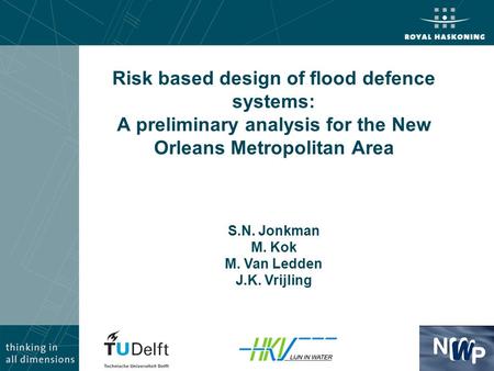 Risk based design of flood defence systems: A preliminary analysis for the New Orleans Metropolitan Area S.N. Jonkman M. Kok M. Van Ledden J.K. Vrijling.