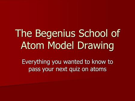 The Begenius School of Atom Model Drawing Everything you wanted to know to pass your next quiz on atoms.
