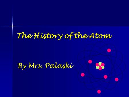The History of the Atom By Mrs. Palaski. Introduction What does an atom look like? It is so small that it cannot be seen. Yet we know there are particles.