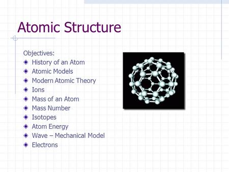 Atomic Structure Objectives: History of an Atom Atomic Models
