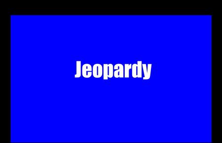 Jeopardy GAME RULES: Room split into 2 teams (RIGHT Vs. LEFT) Winner of the coin toss decides the first question Each team will have 1 person compete.