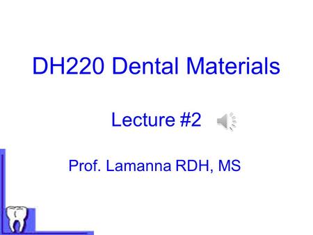 DH220 Dental Materials Lecture #2 Prof. Lamanna RDH, MS.