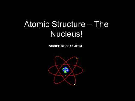 Atomic Structure – The Nucleus!. The Important Idea Matter is discontinuous – it cannot be subdivided infinitely. Credited to Democritus of Abdera (ca.