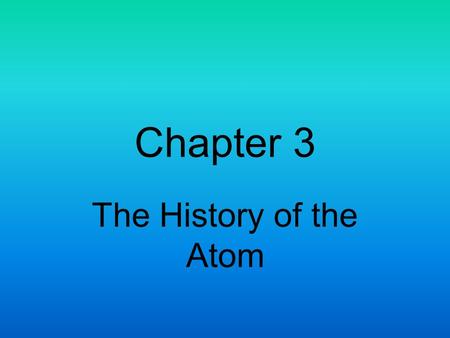 Chapter 3 The History of the Atom. I. The Scientists and their Discoveries A.Democritus 1. Date = 400 B.C 2. Discovery = Theorized the smallest unit of.