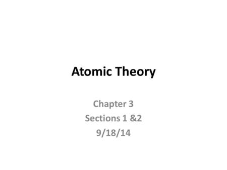 Atomic Theory Chapter 3 Sections 1 &2 9/18/14.