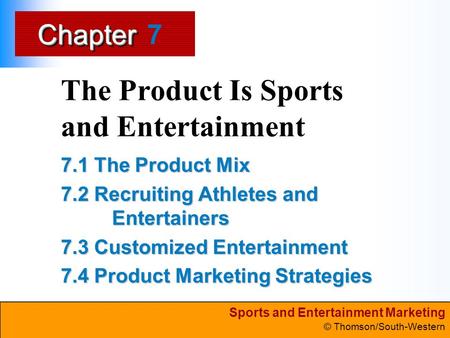Sports and Entertainment Marketing © Thomson/South-Western ChapterChapter The Product Is Sports and Entertainment 7.1 The Product Mix 7.2 Recruiting Athletes.