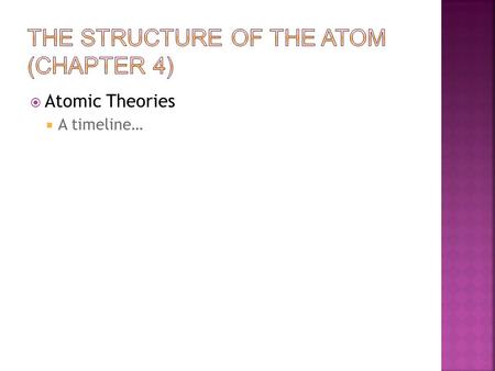  Atomic Theories  A timeline…. or as you may prefer to remember it…
