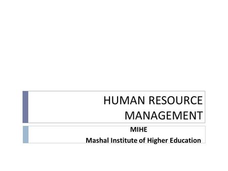 HUMAN RESOURCE MANAGEMENT MIHE Mashal Institute of Higher Education.