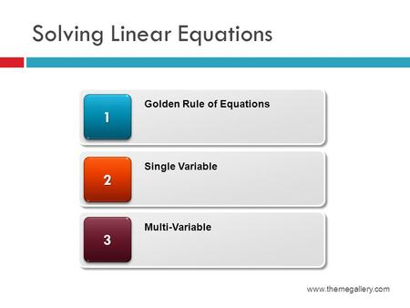 Solving Linear Equations www.themegallery.com 33 22 11 Golden Rule of Equations Single Variable Multi-Variable.