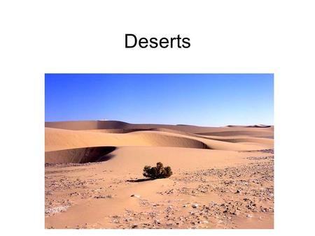 Deserts Deserts: definition A region which has an arid climate or where evaporation exceeds precipitation Steppe: region often adjacent to a desert.