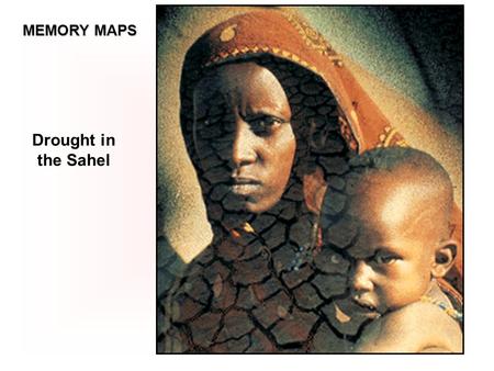 MEMORY MAPS Drought in the Sahel. * * * * NEWS FLASH * * * * MONDAY 22 ND MARCH 1973 DROUGHTS HAVE PLAGUED THE LAND HERE IN THE SAHEL STRETCHING FROM.