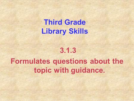 Third Grade Library Skills 3.1.3 Formulates questions about the topic with guidance.