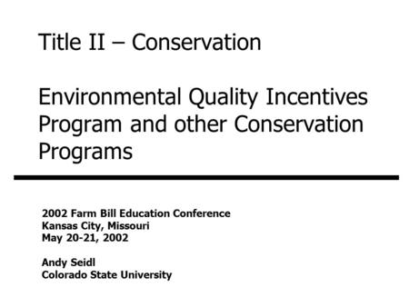 Title II – Conservation Environmental Quality Incentives Program and other Conservation Programs 2002 Farm Bill Education Conference Kansas City, Missouri.