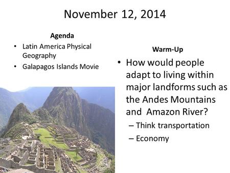 November 12, 2014 Agenda Latin America Physical Geography Galapagos Islands Movie Warm-Up How would people adapt to living within major landforms such.