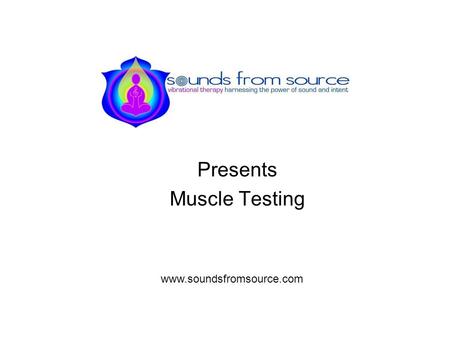 Presents Muscle Testing www.soundsfromsource.com.