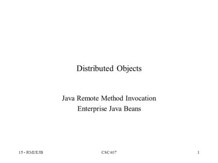 15 - RMI/EJBCSC4071 Distributed Objects Java Remote Method Invocation Enterprise Java Beans.