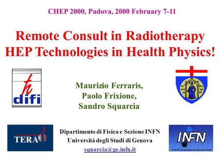 Remote Consult in Radiotherapy HEP Technologies in Health Physics! Dipartimento di Fisica e Sezione INFN Università degli Studi di Genova