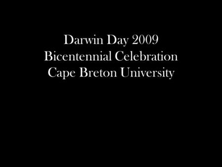 Darwin Day 2009 Bicentennial Celebration Cape Breton University.