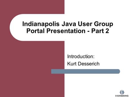 Indianapolis Java User Group Portal Presentation - Part 2 Introduction: Kurt Desserich.