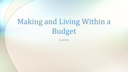 Subtitle Making and Living Within a Budget. How should you spend your money? How do you spend your money?