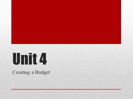 Unit 4 Creating a Budget. Objective(s) What is a budget? Activity – Pair up with someone in the room and sit with them and prepare to begin the budgeting.