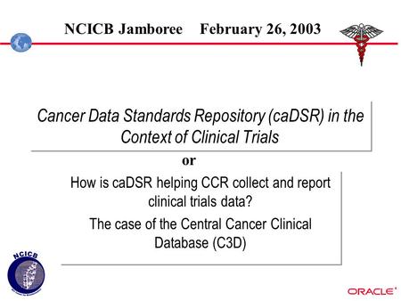 ® Cancer Data Standards Repository (caDSR) in the Context of Clinical Trials How is caDSR helping CCR collect and report clinical trials data? The case.