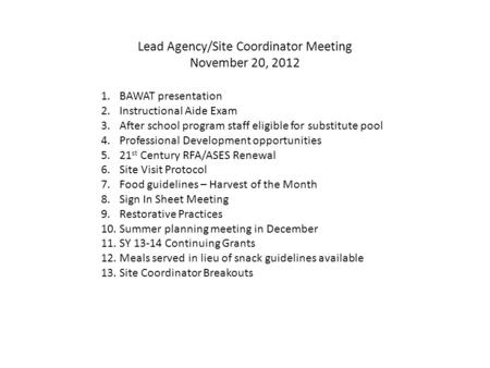 Lead Agency/Site Coordinator Meeting November 20, 2012 1.BAWAT presentation 2.Instructional Aide Exam 3.After school program staff eligible for substitute.