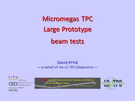 Astrophysics Detector Workshop – Nice – November 18 th, 20081 David Attié — on behalf of the LC-TPC Collaboration — Micromegas TPC Large.