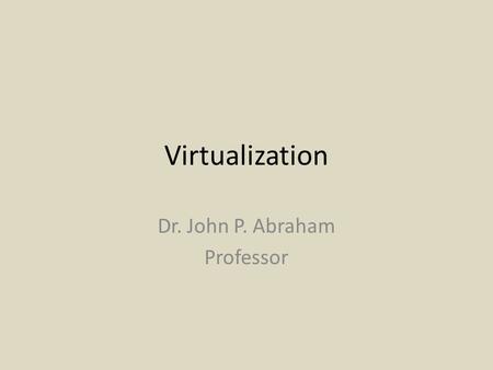 Virtualization Dr. John P. Abraham Professor. Grid computing Multiple independent computing clusters which act like a “grid” because they are composed.