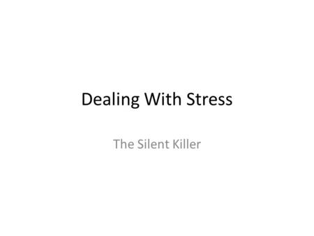 Dealing With Stress The Silent Killer. What is Stress? Stress is a body's method of reacting to a challenge. According to the stressful event, the body's.