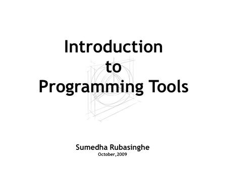 Sumedha Rubasinghe October,2009 Introduction to Programming Tools.