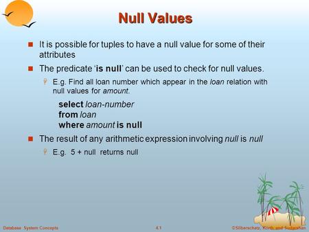 ©Silberschatz, Korth and Sudarshan4.1Database System Concepts Null Values It is possible for tuples to have a null value for some of their attributes The.