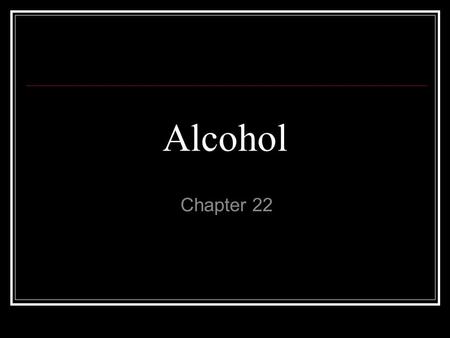 Alcohol Chapter 22. Ethanol Active ingredient in beer, wine and liquor.