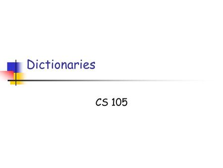 Dictionaries CS 105. L11: Dictionaries Slide 2 Definition The Dictionary Data Structure structure that facilitates searching objects are stored with search.