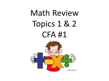 Math Review Topics 1 & 2 CFA #1 Write a number sentence that can be used to describe the illustration above. 5 + 5 + 5 = 15 or 5 x 3 = 15 or 3 x 5 =