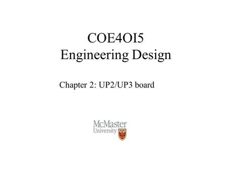 COE4OI5 Engineering Design Chapter 2: UP2/UP3 board.